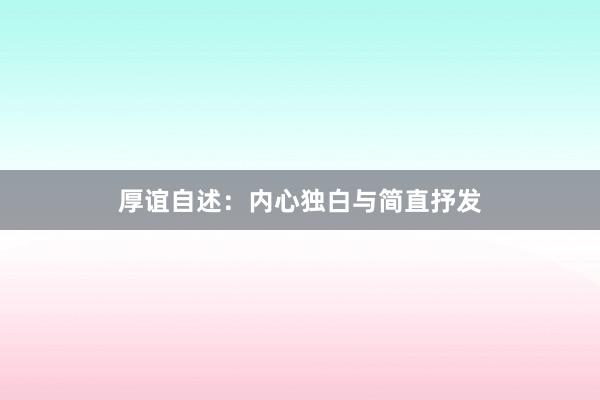 厚谊自述：内心独白与简直抒发
